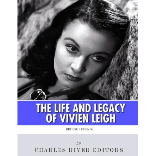 British Legends: The Life and Legacy of Vivien Leigh