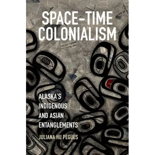 Space-Time Colonialism: Alaska's Indigenous and Asian Entanglements
