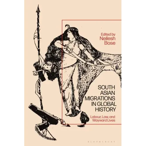 South Asian Migrations in Global History: Labor, Law, and Wayward Lives