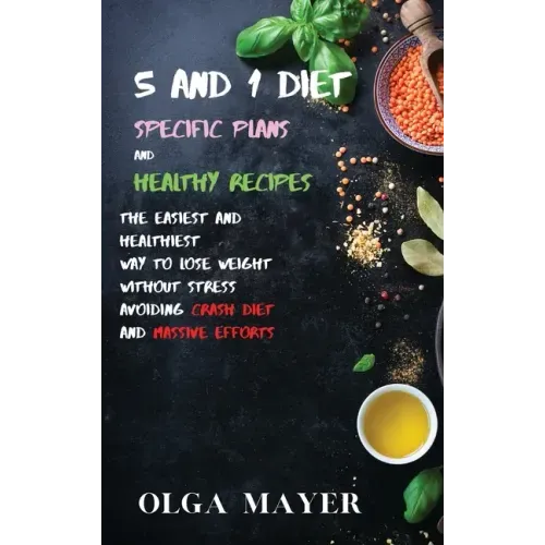 5 and 1 Diet Specific Plans and Healthy Recipes: The Easiest and Healthiest Way to Lose Weight Without Stress Avoiding Crash Diet and Massive Efforts