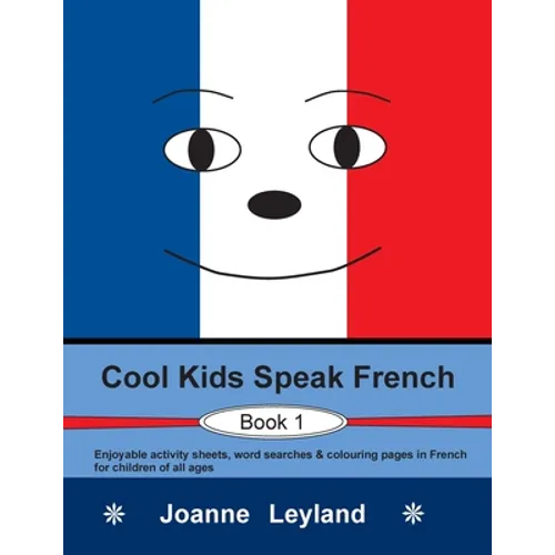 Cool Kids Speak French - Book 1: Enjoyable activity sheets, word searches & colouring pages in French for children of all ages