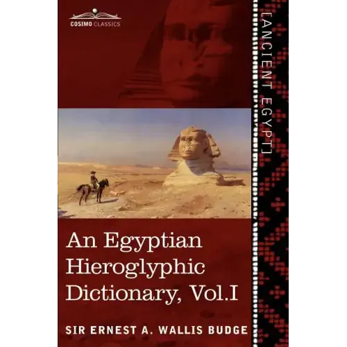 An Egyptian Hieroglyphic Dictionary (in Two Volumes), Vol.I: With an Index of English Words, King List and Geographical List with Indexes, List of Hi