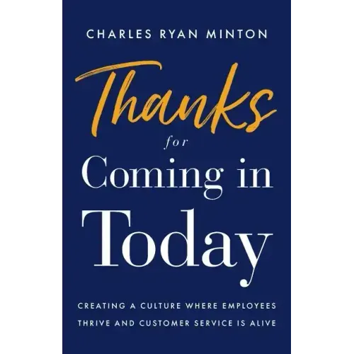Thanks for Coming in Today: Creating a Culture Where Employees Thrive & Customer Service Is Alive
