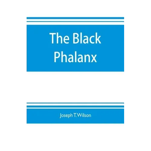 The black phalanx; a history of the Negro soldiers of the United States in the wars of 1775-1812, 1861-'65