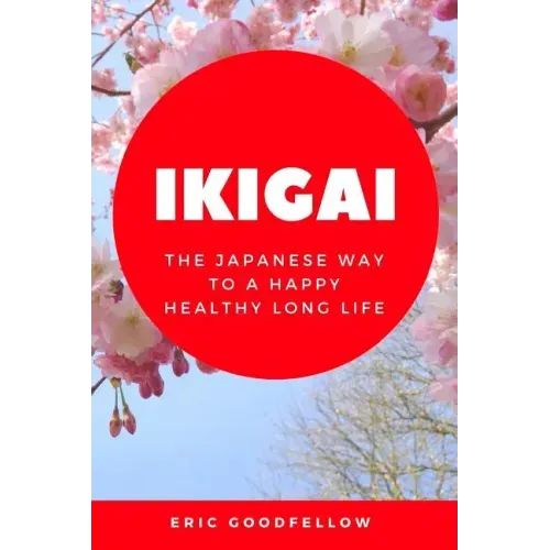 Ikigai: The Japanese Way to a Happy Healthy Long Life
