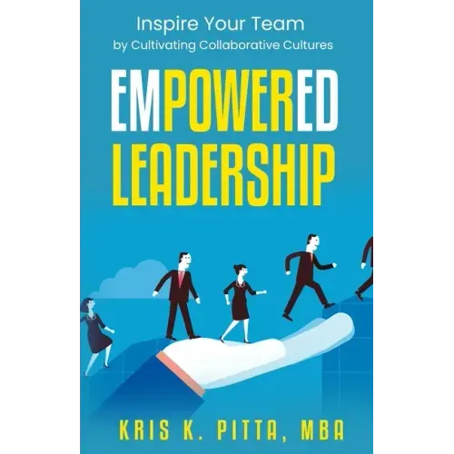 Empowered Leadership: Inspire Your Team by Cultivating Collaborative Cultures