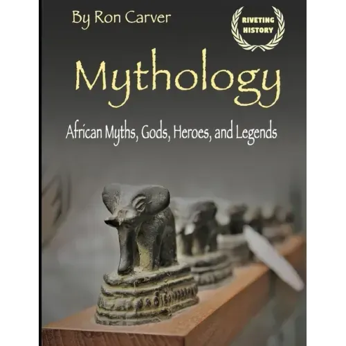Mythology: African Myths, Gods, Heroes, and Legends