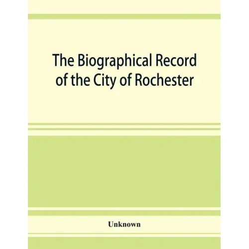 The Biographical record of the City of Rochester and Monroe County, New York