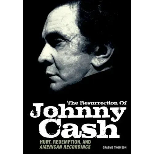 Resurrection of Johnny Cash: Hurt, Redemption, and American Recordings