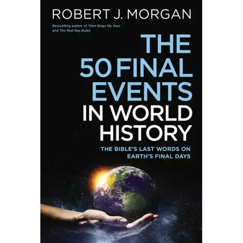 50 Final Events in World History: The Bible's Last Words on Earth's Final Days