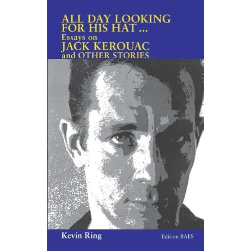All Day Looking For His Hat ...: Essays on Jack Kerouac and other Stories