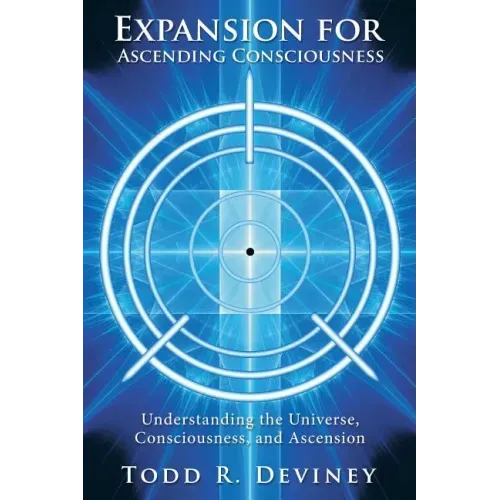 Expansion for Ascending Consciousness: Understanding the Universe, Consciousness, and Ascension