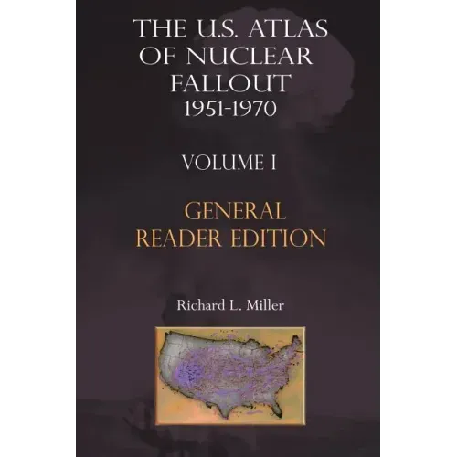 The Us Atlas of Nuclear Fallout 1951-1970 Vol. I Abridged General Reader Edition
