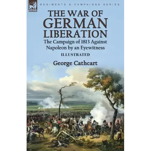 The War of German Liberation: the Campaign of 1813 Against Napoleon by an Eyewitness
