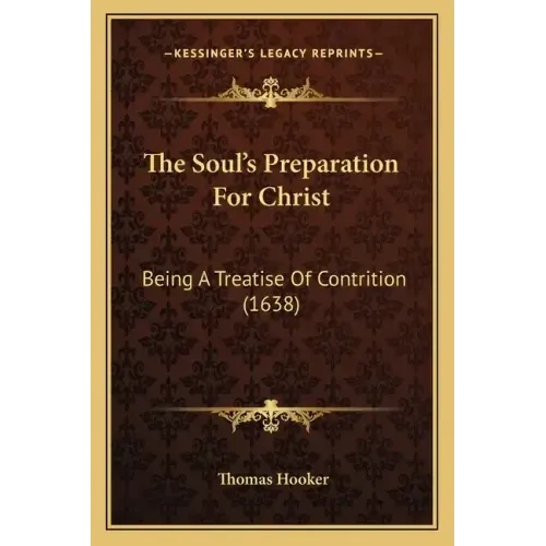 The Soul's Preparation For Christ: Being A Treatise Of Contrition (1638)