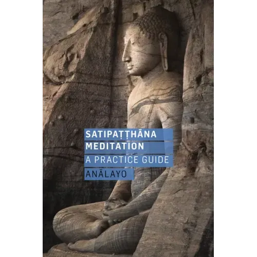 Satipatthana Meditation: A Practice Guide
