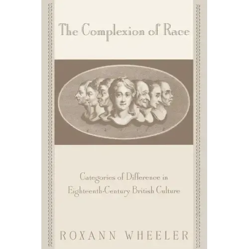 The Complexion of Race: Categories of Difference in Eighteenth-Century British Culture