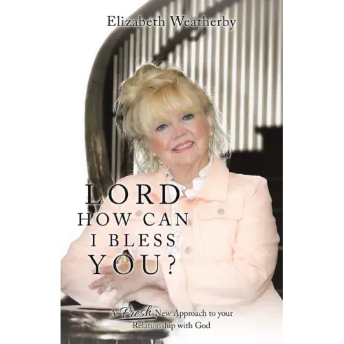 Lord, How Can I Bless You?: A Fresh New Approach to Your Relationship with God