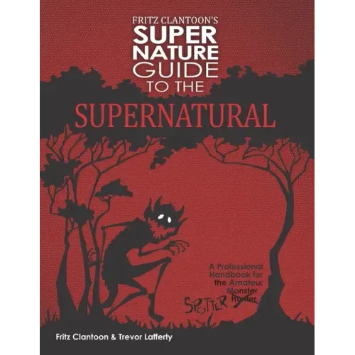 Fritz Clantoon's Super Nature Guide to the Supernatural: A Professional Handbook for the Amateur Monster Hunter....I mean Spotter.