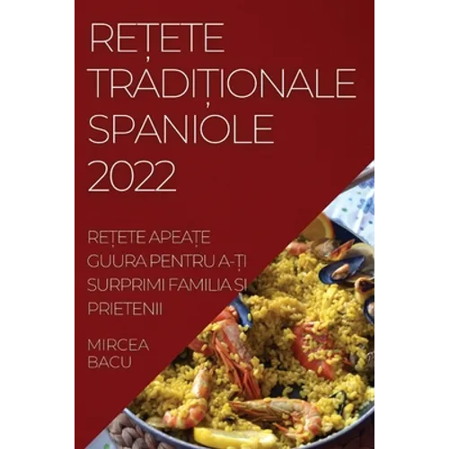 ReȚete TradiȚionale Spaniole 2022: ReȚete ApeaȚe Guura Pentru A-Ți Surprimi Familia Și Prietenii