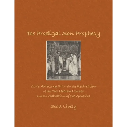 The Prodigal Son Prophecy: God's Amazing Plan for the Restoration of the Two Hebrew Houses and the Salvation of the Gentiles