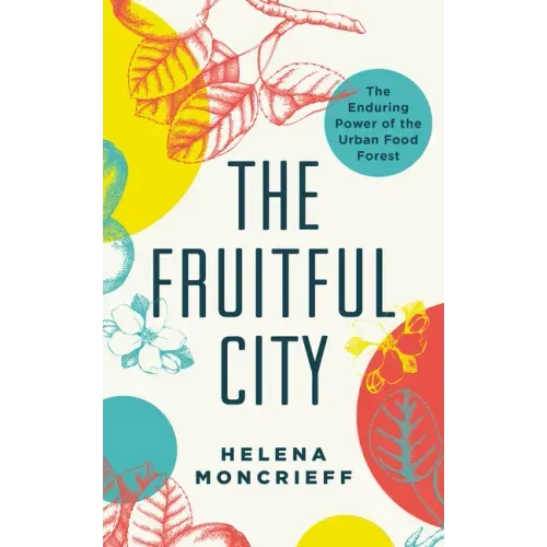 The Fruitful City: The Enduring Power of the Urban Food Forest