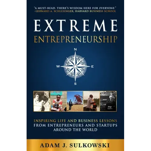 Extreme Entrepreneurship: Inspiring Life and Business Lessons from Entrepreneurs and Startups around the World