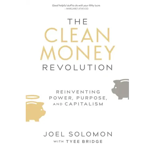 The Clean Money Revolution: Reinventing Power, Purpose, and Capitalism