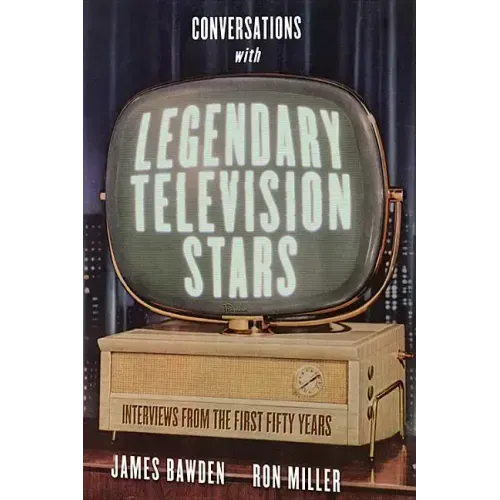 Conversations with Legendary Television Stars: Interviews from the First Fifty Years