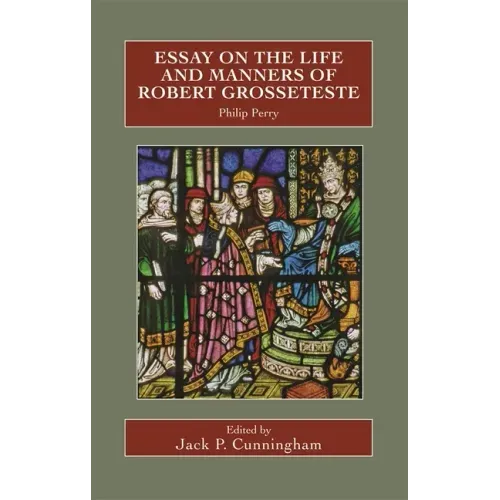 Essay on the Life and Manners of Robert Grosseteste