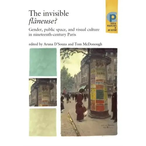 The Invisible Flâneuse?: Gender, Public Space and Visual Culture in Nineteenth Century Paris
