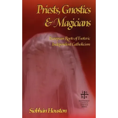 Priests, Gnostics and Magicians: European Roots of Esoteric Independent Catholicism
