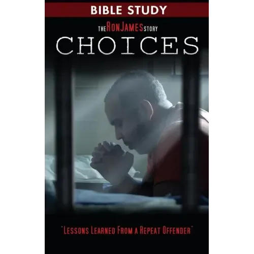 Choice - Ron James Story - Bible Study: Lessons Learned From a Repeat Offender