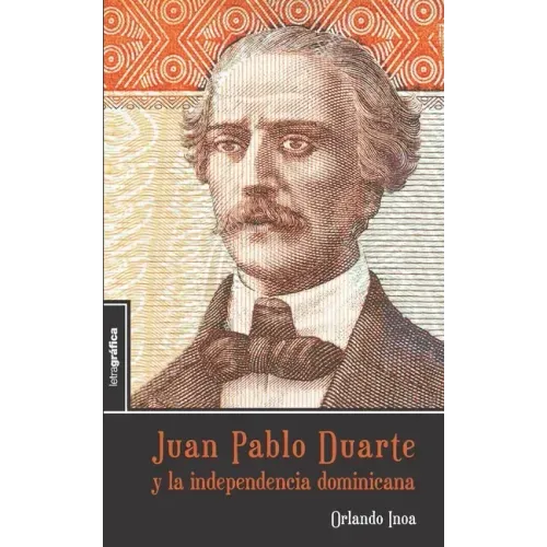 Juan Pablo Duarte y la independencia dominicana