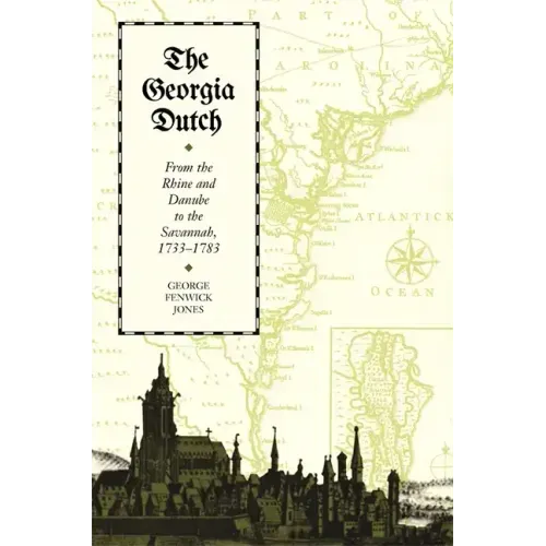 The Georgia Dutch: From the Rhine and Danube to the Savannah, 1733-1783