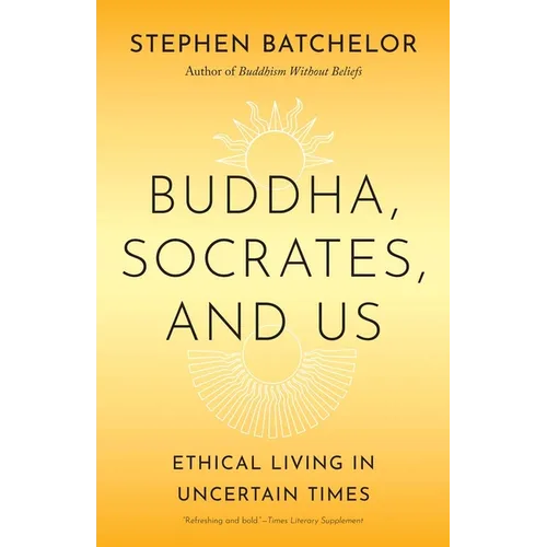 Buddha, Socrates, and Us: Ethical Living in Uncertain Times