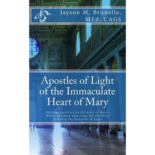 Apostles of Light of the Immaculate Heart of Mary: Offering Ourselves on the Altar of Mary's Heart in Union with Jesus, for the Glory of God & the Sal