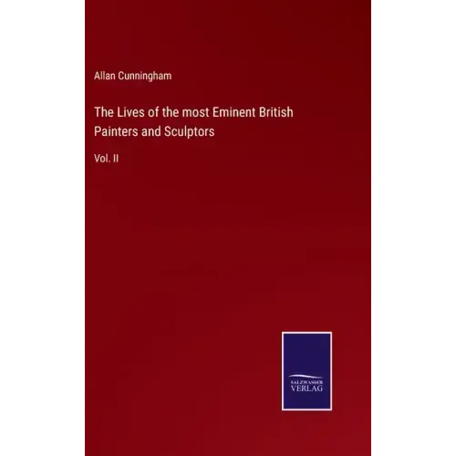 The Lives of the most Eminent British Painters and Sculptors: Vol. II