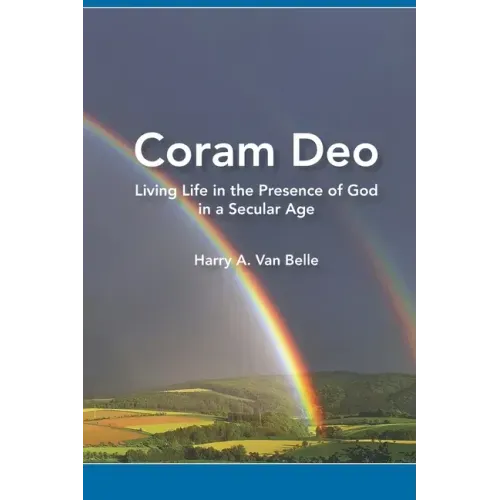 Coram Deo: Living Life in the Presence of God in a Secular Age