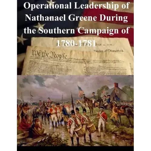 Operational Leadership of Nathanael Greene During the Southern Campaign of 1780-1781