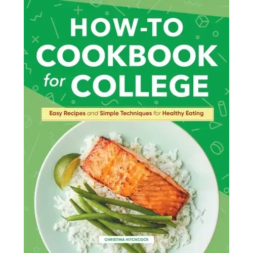 How-To Cookbook for College: Easy Recipes and Simple Techniques for Healthy Eating
