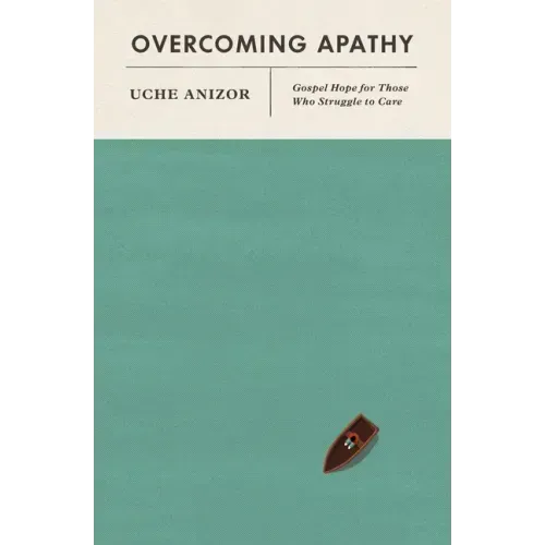 Overcoming Apathy: Gospel Hope for Those Who Struggle to Care