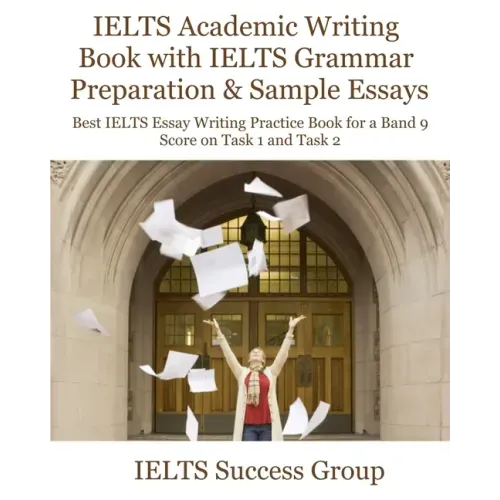 IELTS Academic Writing Book with IELTS Grammar Preparation & Sample Essays: Best IELTS Essay Writing Practice Book for a Band 9 Score on Task 1 and Ta