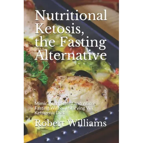 Nutritional Ketosis, the Fasting Alternative: Mimic Intermittent and Water Fasting Without Starving Via Ketogenic Diet