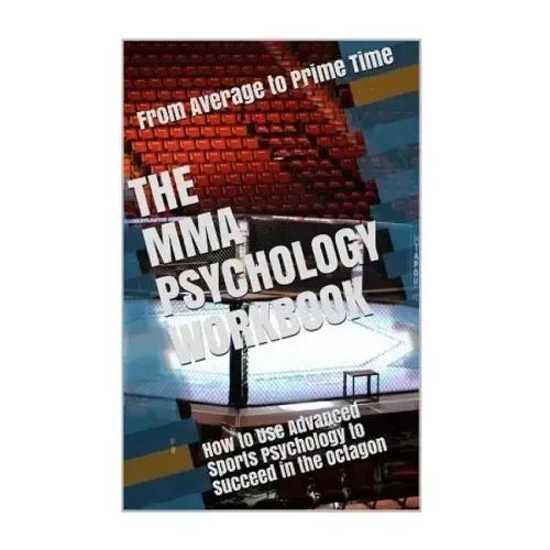 The MMA Psychology Workbook: How to Use Advanced Sports Psychology to Succeed in the Octagon