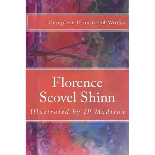 Florence Scovel Shinn: Complete Works Illustrated