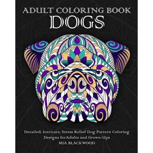 Adult Coloring Book Dogs: Detailed, Intricate, Stress Relief Dog Pattern Coloring Designs for Adults and Grown-Ups
