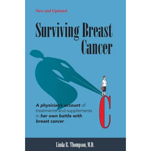 Surviving Breast Cancer: A physician's account of treatments and supplements in her own battle with breast cancer