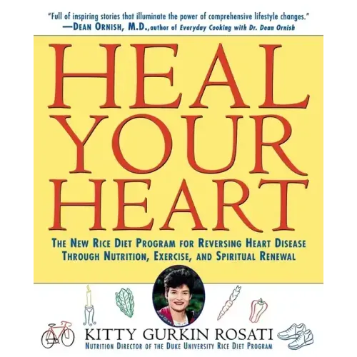 Heal Your Heart: The New Rice Diet Program for Reversing Heart Disease Through Nutrition, Exercise, and Spiritual Renewal