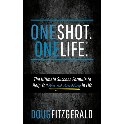 OneShot. OneLife.(R): The Ultimate Success Formula to Help You Win At Anything In Life